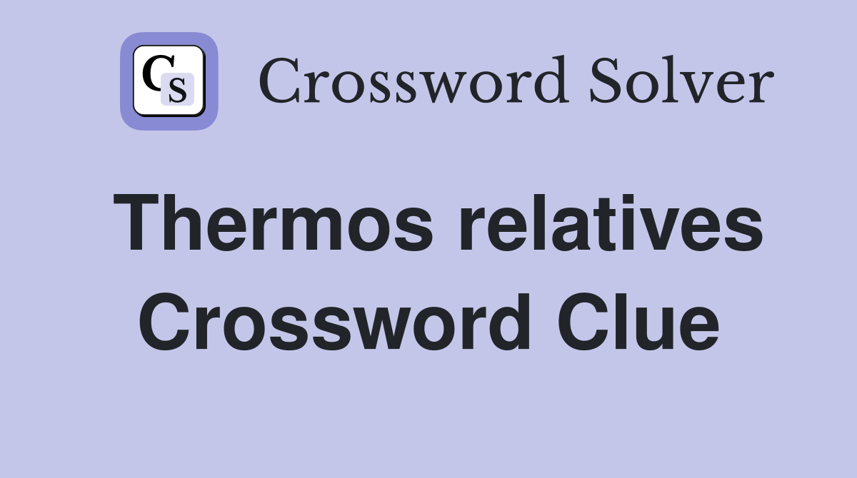 Thermos relatives Crossword Clue