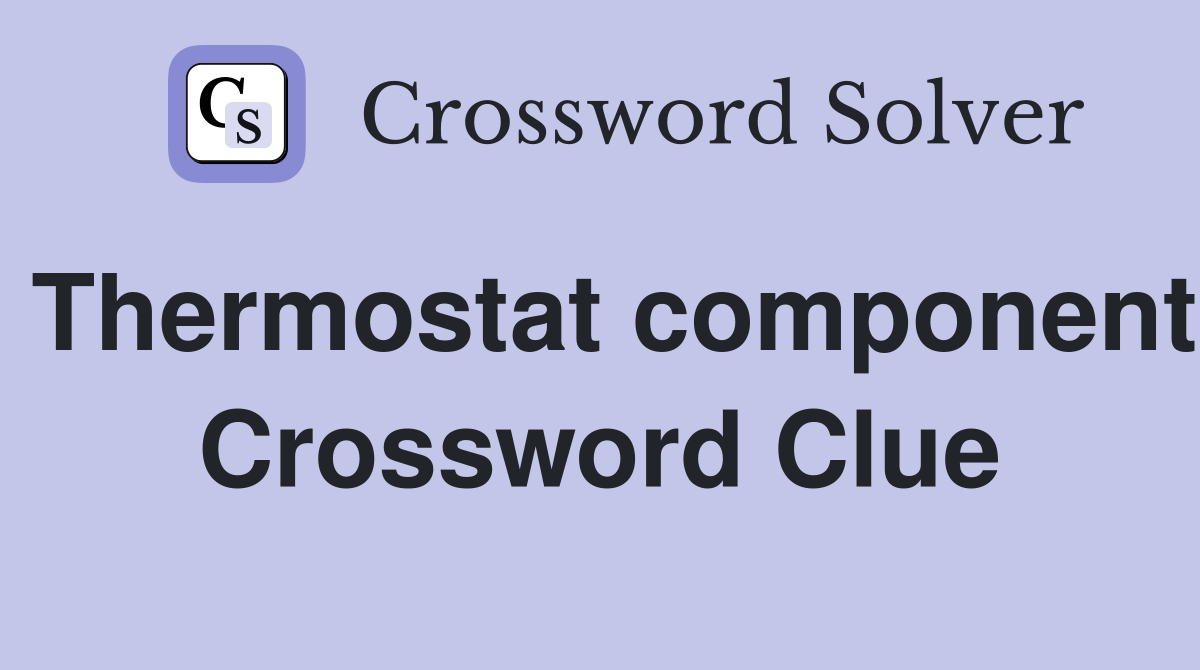 Thermostat component Crossword Clue