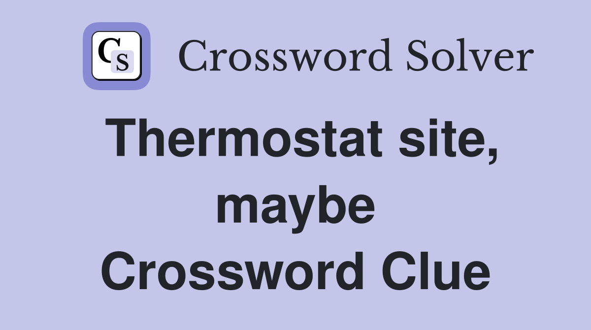 Thermostat site, maybe Crossword Clue