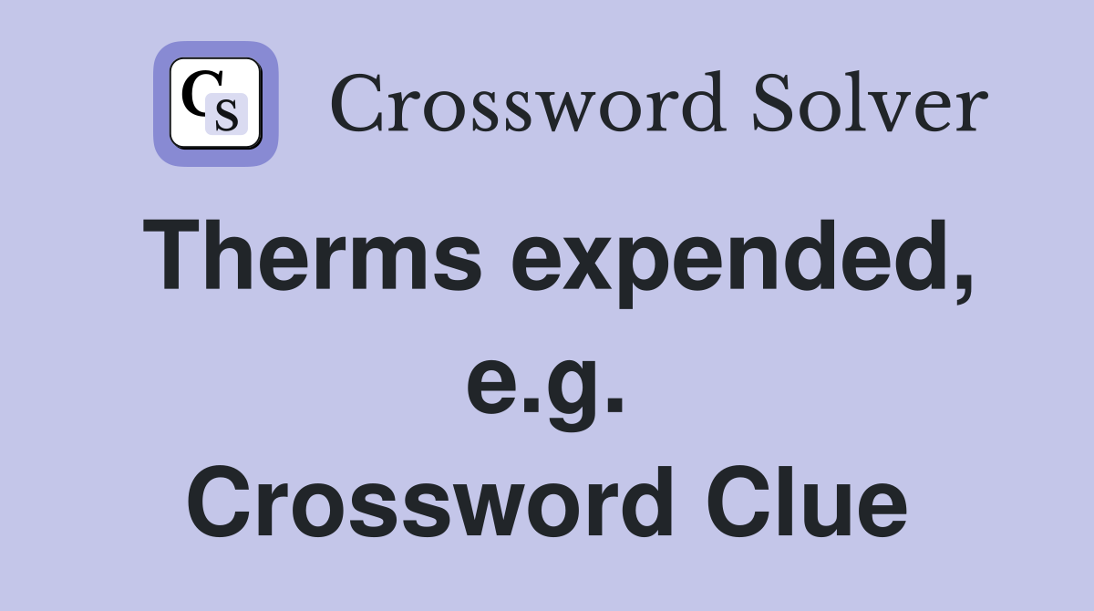 Therms expended, e.g. Crossword Clue