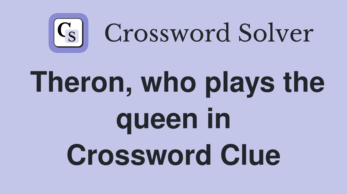 Theron, who plays the queen in Crossword Clue