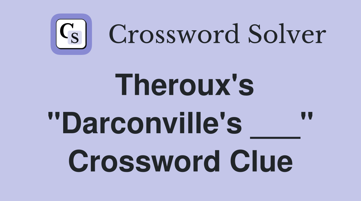 Theroux's "Darconville's ___" Crossword Clue