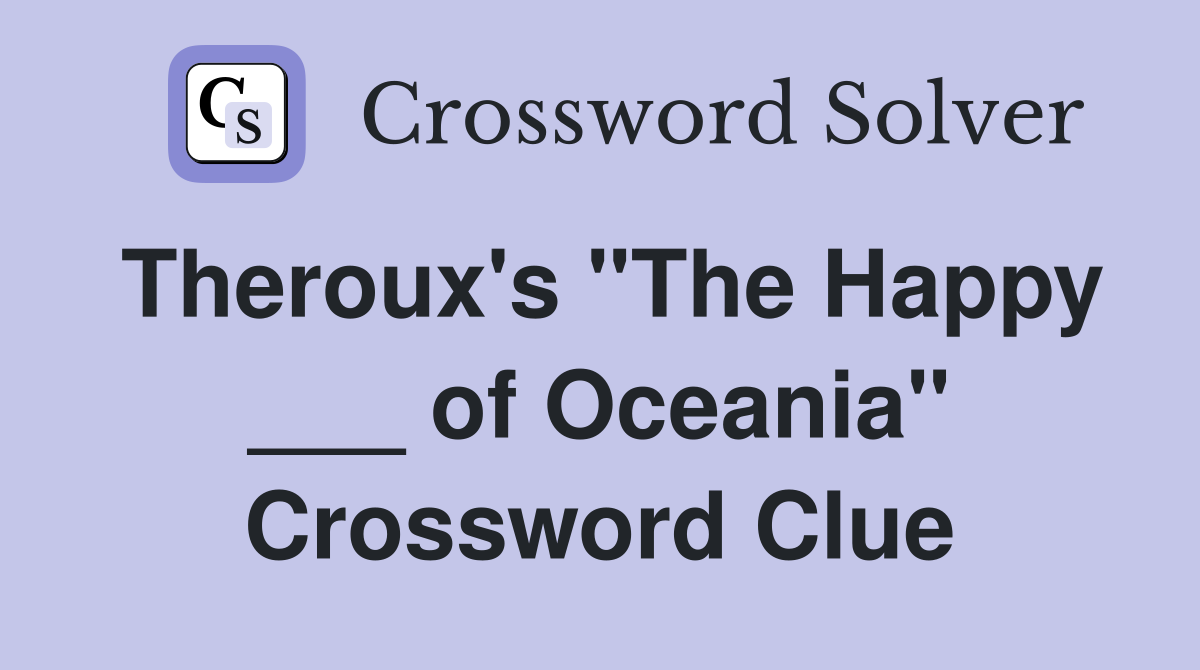 Theroux's "The Happy ___ of Oceania" Crossword Clue