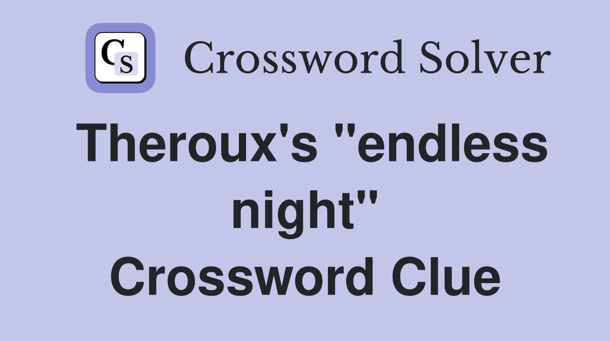 Theroux's "endless night" Crossword Clue