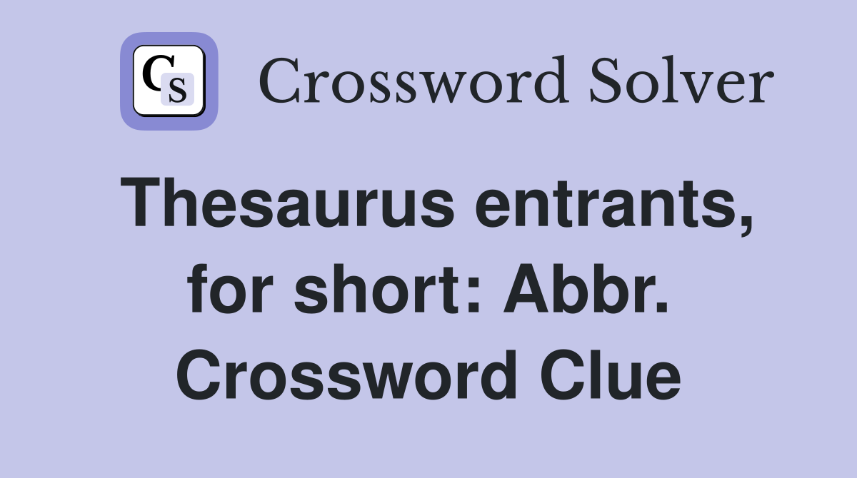 Thesaurus entrants, for short: Abbr. Crossword Clue