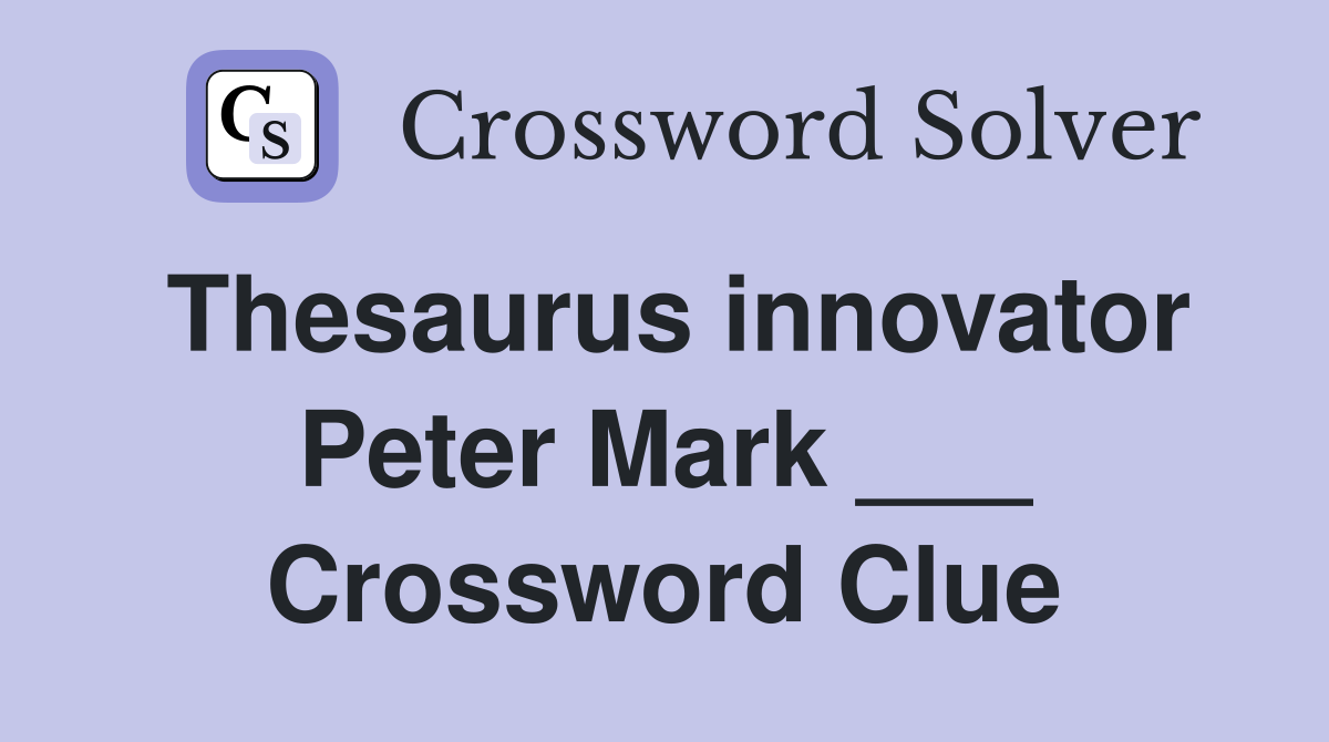 Thesaurus innovator Peter Mark ___ Crossword Clue