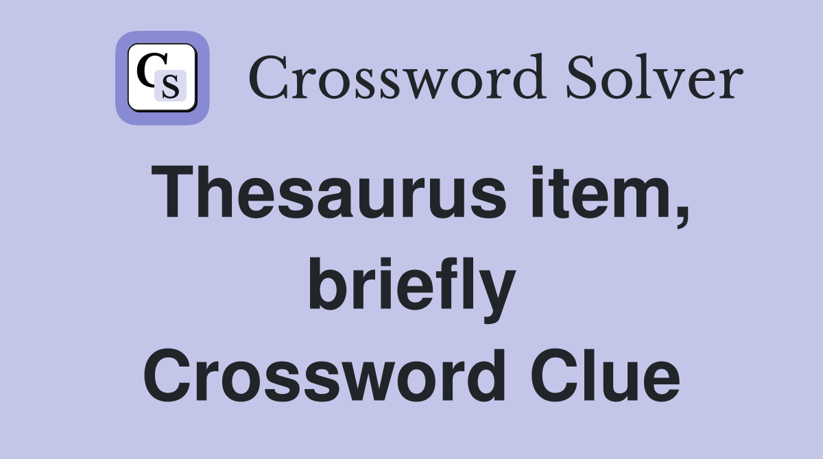 Thesaurus item, briefly Crossword Clue