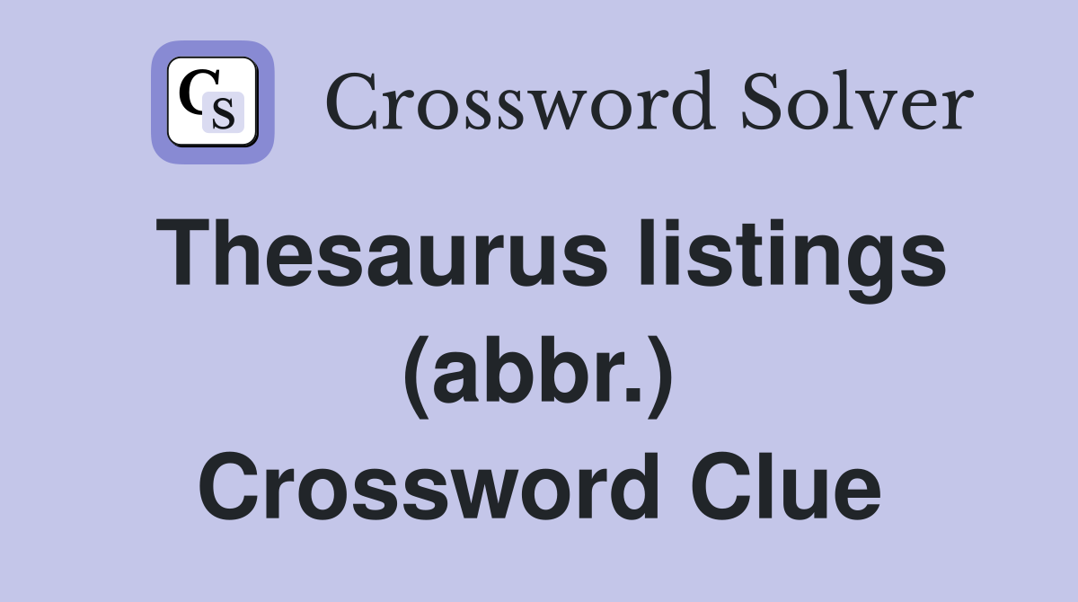 Thesaurus listings (abbr.) Crossword Clue