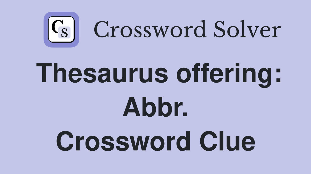 Thesaurus offering: Abbr. Crossword Clue