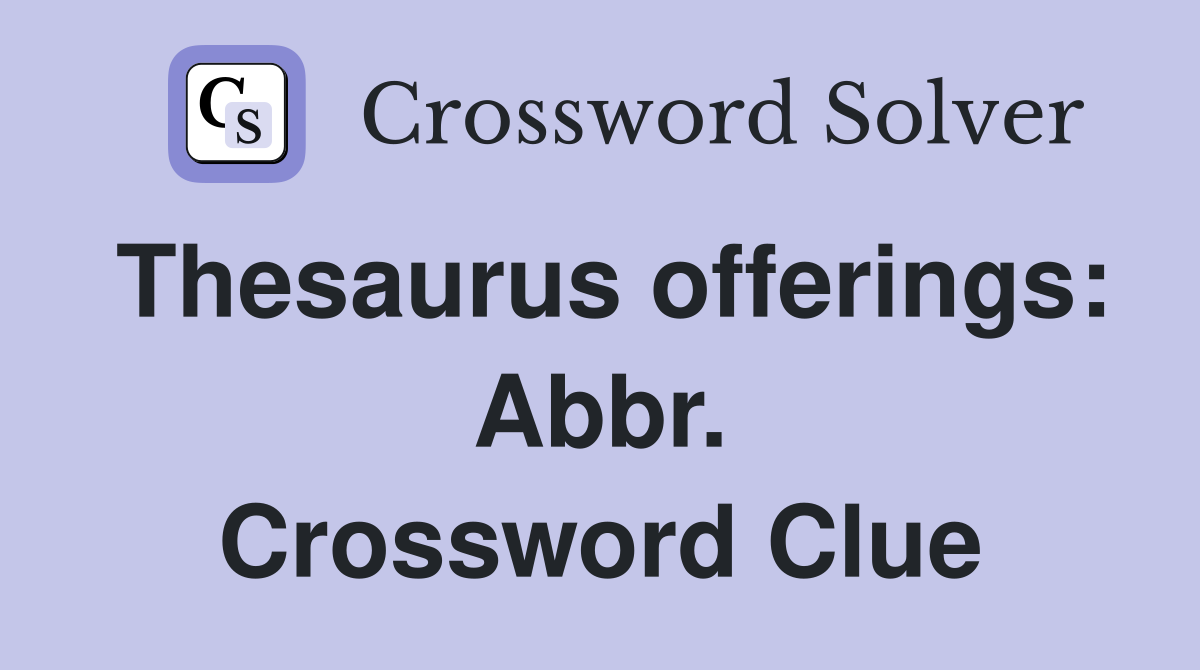 Thesaurus offerings: Abbr. Crossword Clue