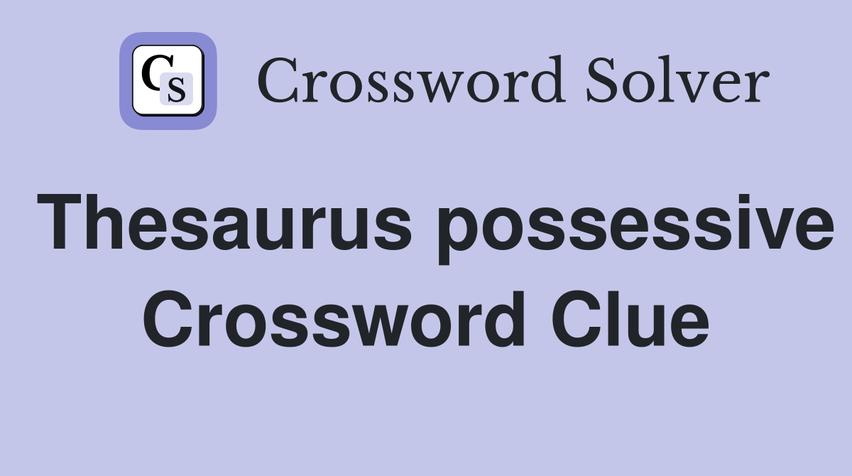 Thesaurus possessive Crossword Clue