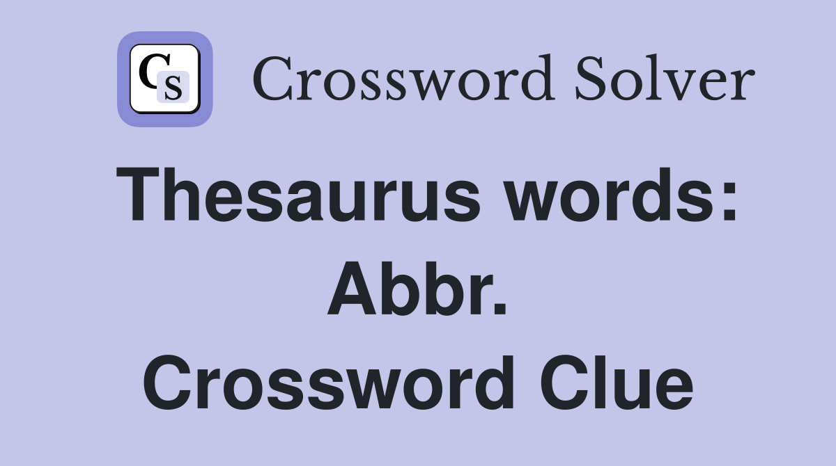 Thesaurus words: Abbr. Crossword Clue