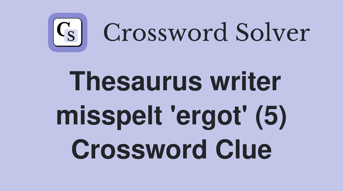 Thesaurus writer misspelt 'ergot' (5) Crossword Clue