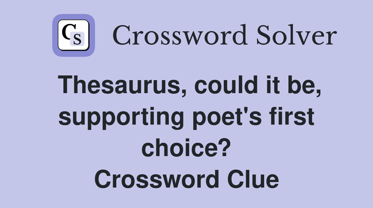 Thesaurus, could it be, supporting poet's first choice? Crossword Clue
