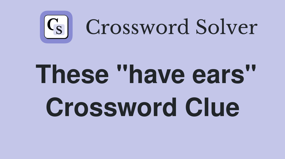 These "have ears" Crossword Clue