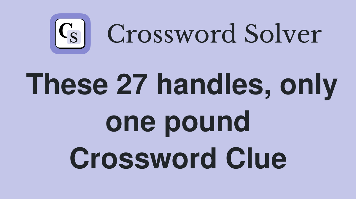 These 27 handles, only one pound Crossword Clue