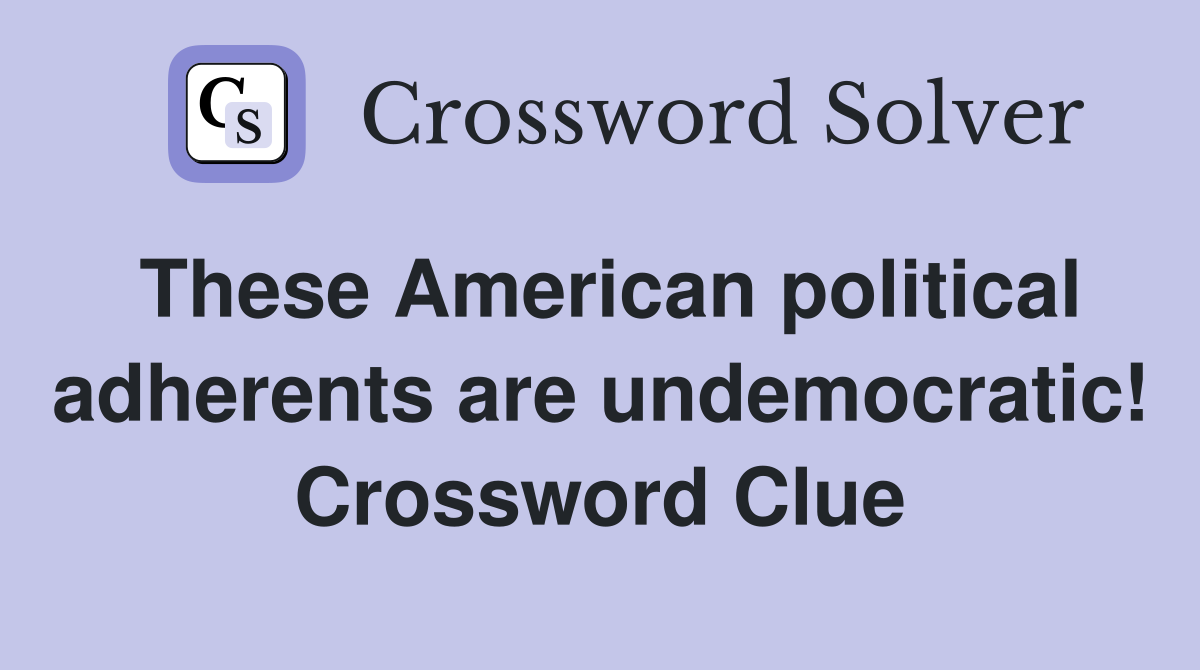 These American political adherents are undemocratic! Crossword Clue