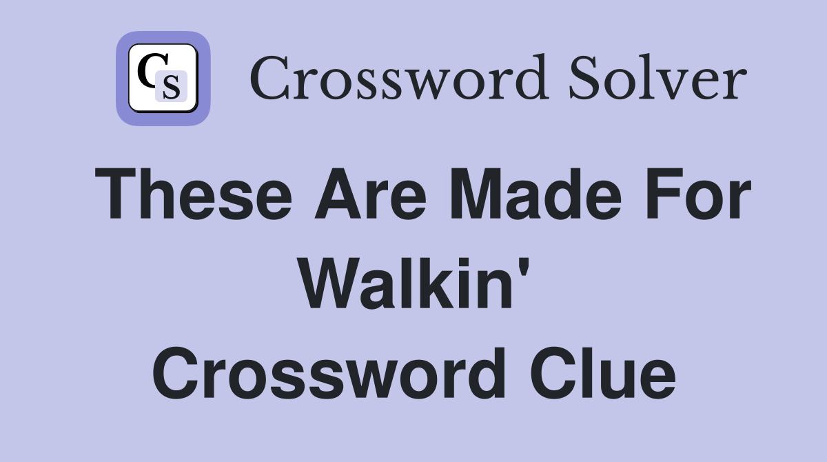 These Are Made For Walkin' Crossword Clue