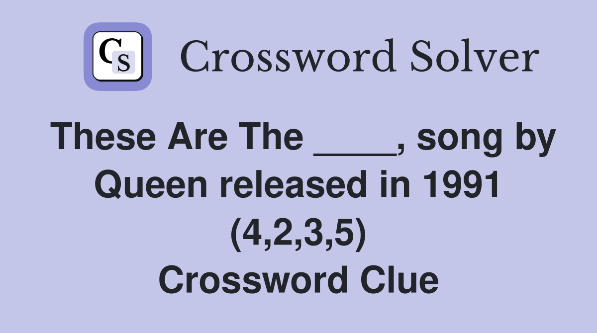 These Are The ____, song by Queen released in 1991 (4,2,3,5) Crossword Clue