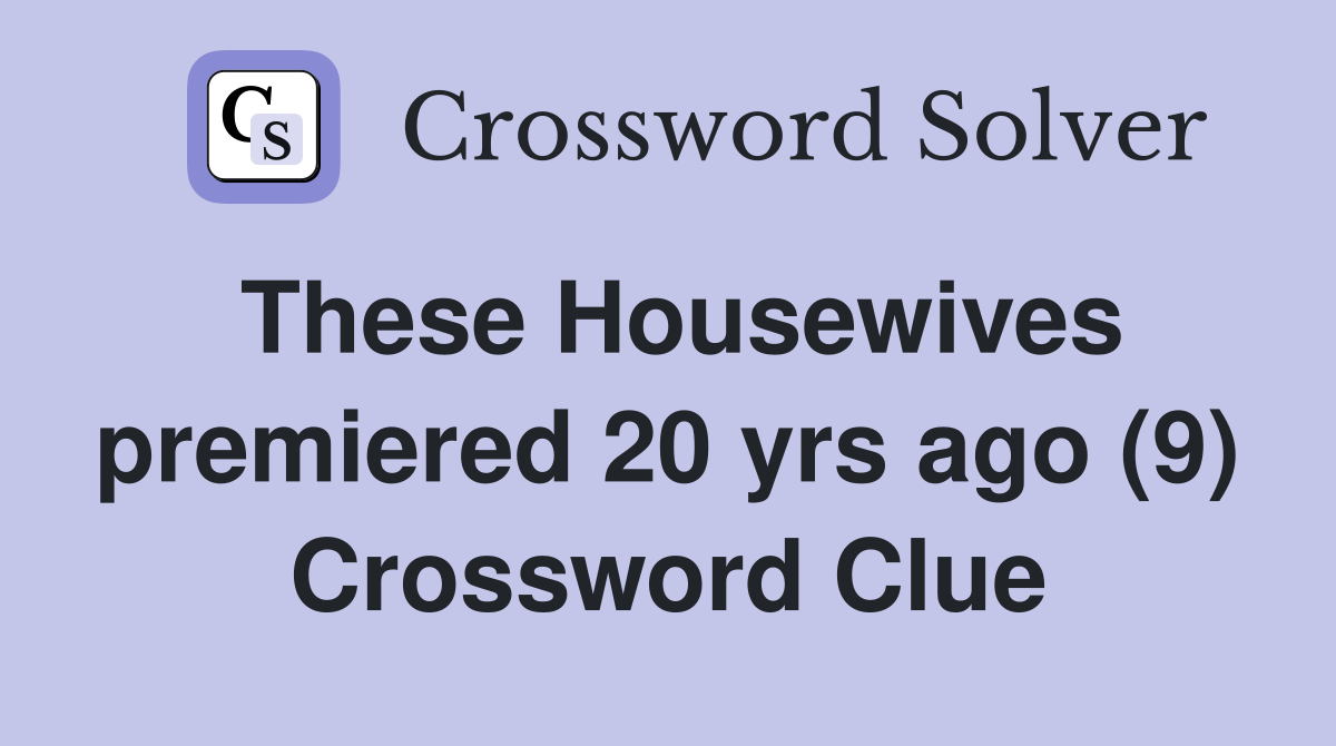 These Housewives premiered 20 yrs ago (9) Crossword Clue