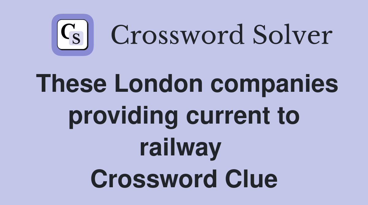 These London companies providing current to railway  Crossword Clue