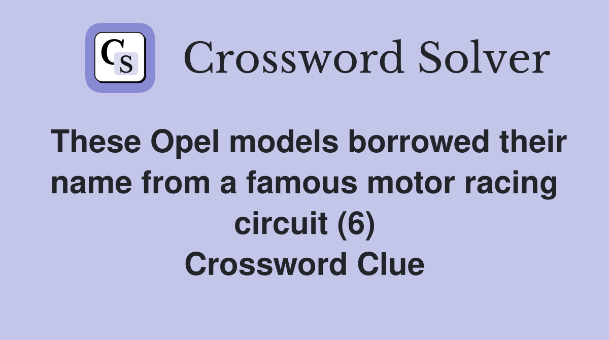 These Opel models borrowed their name from a famous motor racing circuit (6) Crossword Clue