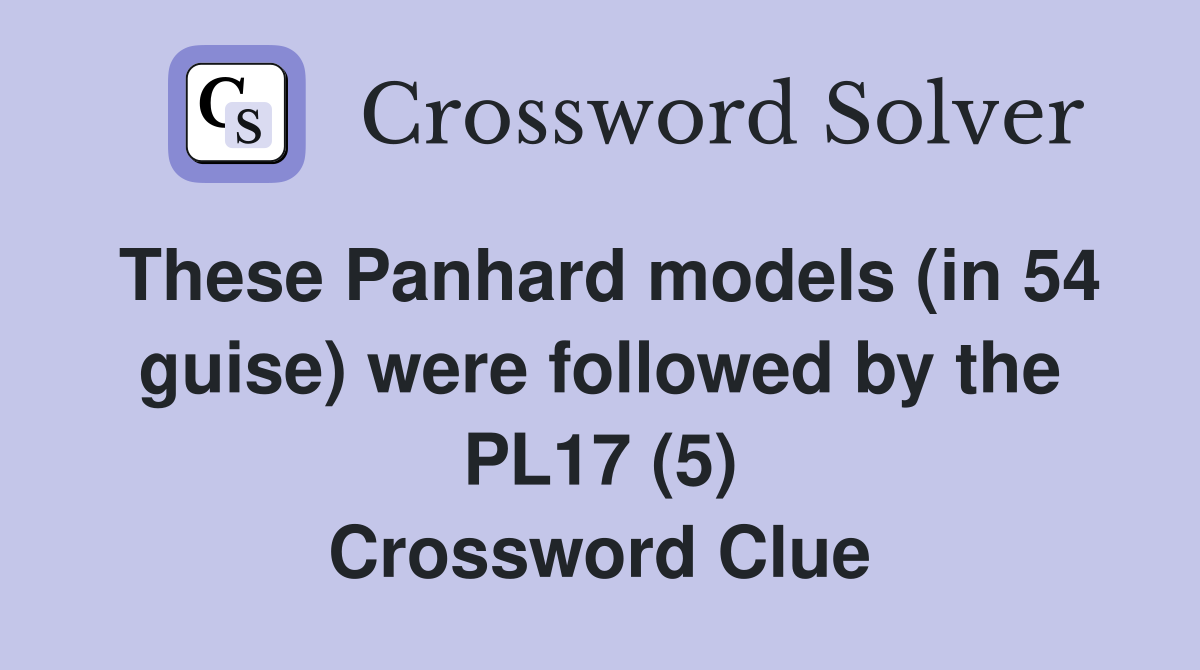 These Panhard models (in 54 guise) were followed by the PL17 (5) Crossword Clue
