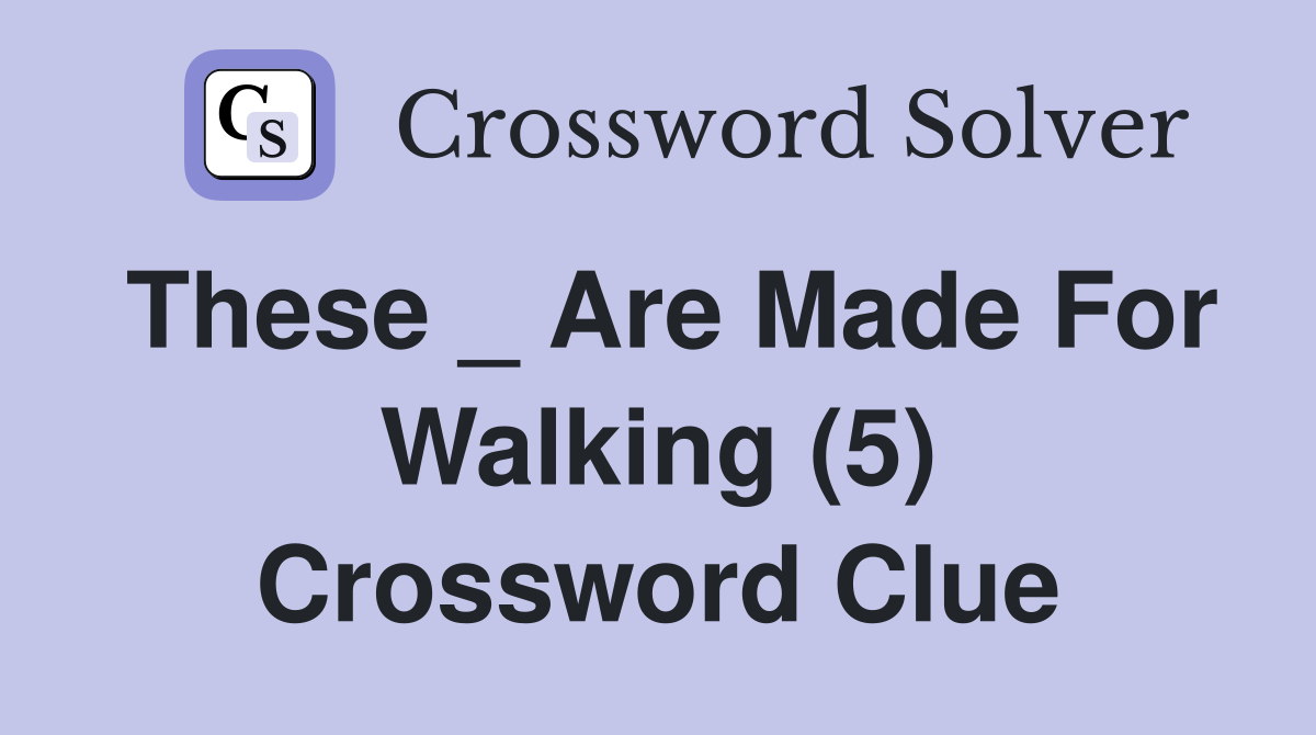 These _ Are Made For Walking (5) Crossword Clue