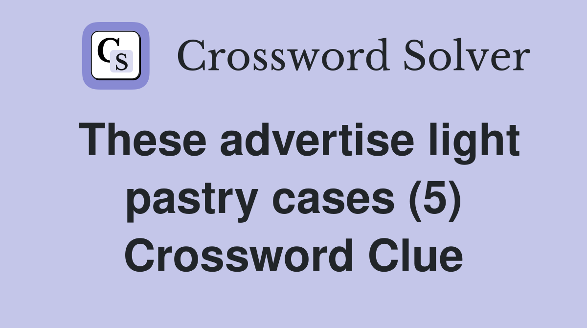 These advertise light pastry cases (5) Crossword Clue
