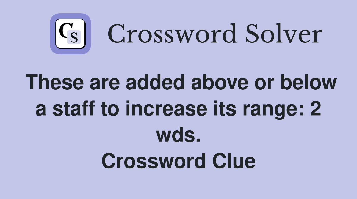 These are added above or below a staff to increase its range: 2 wds. Crossword Clue