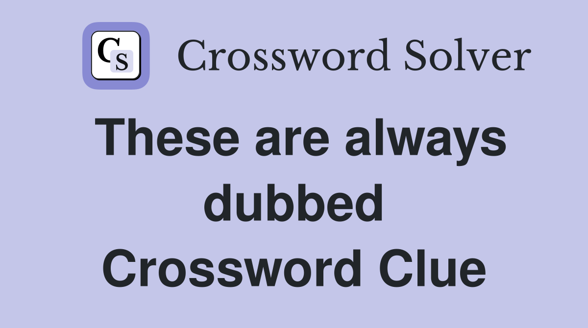 These are always dubbed Crossword Clue