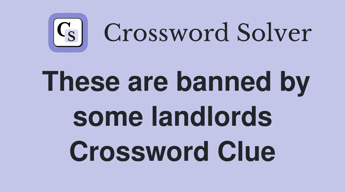 These are banned by some landlords Crossword Clue