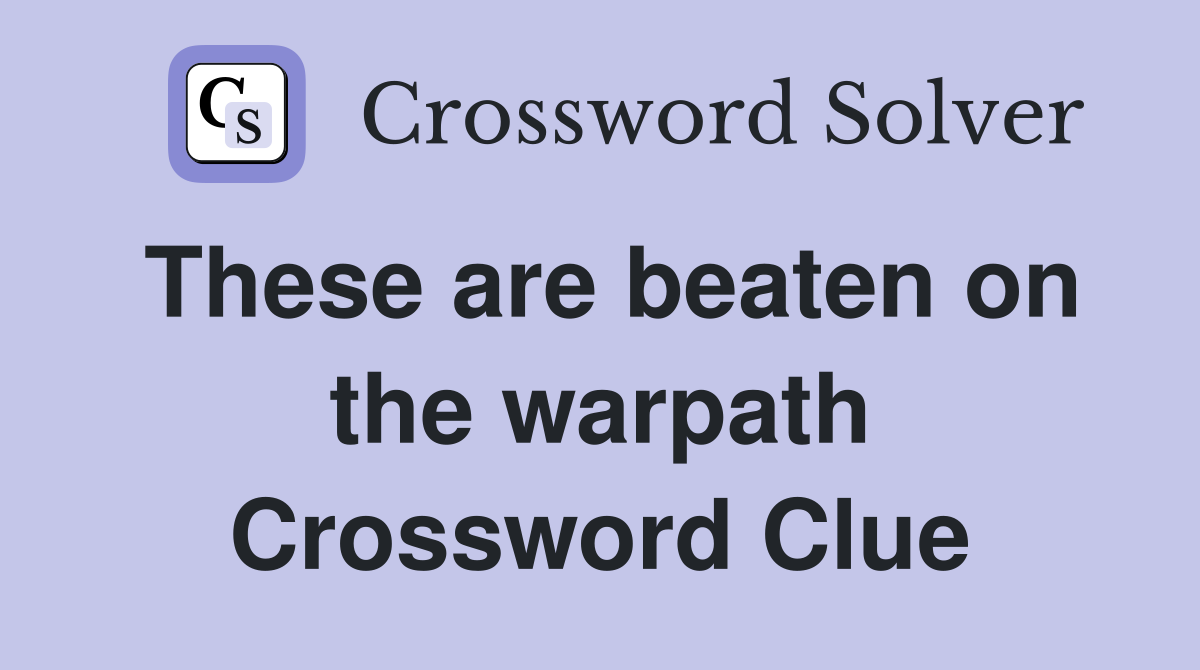 These are beaten on the warpath Crossword Clue