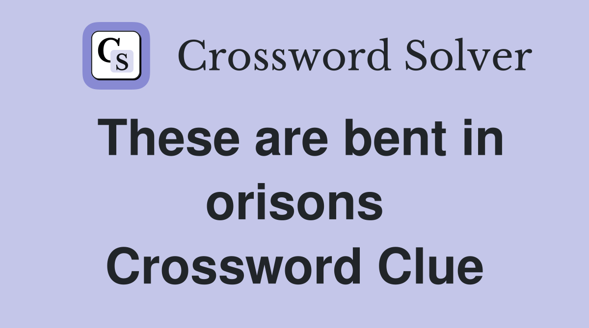 These are bent in orisons Crossword Clue