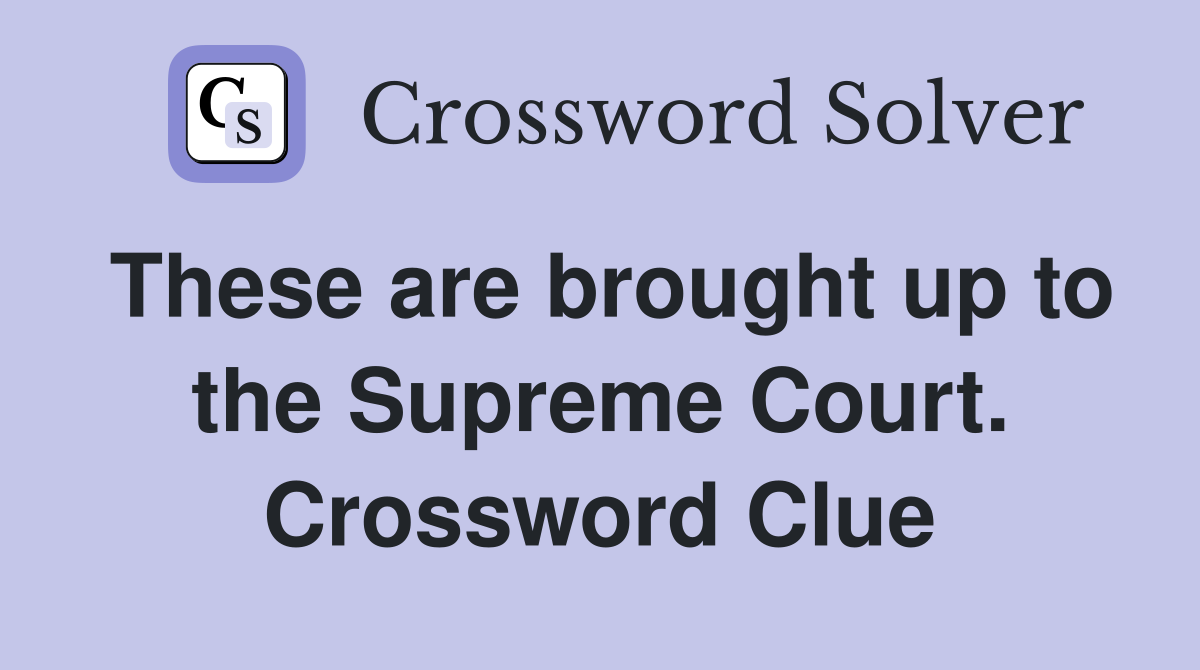 These are brought up to the Supreme Court. Crossword Clue