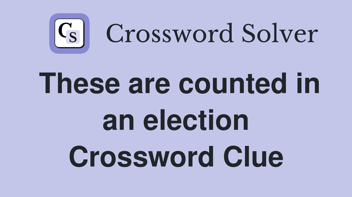 These are counted in an election Crossword Clue