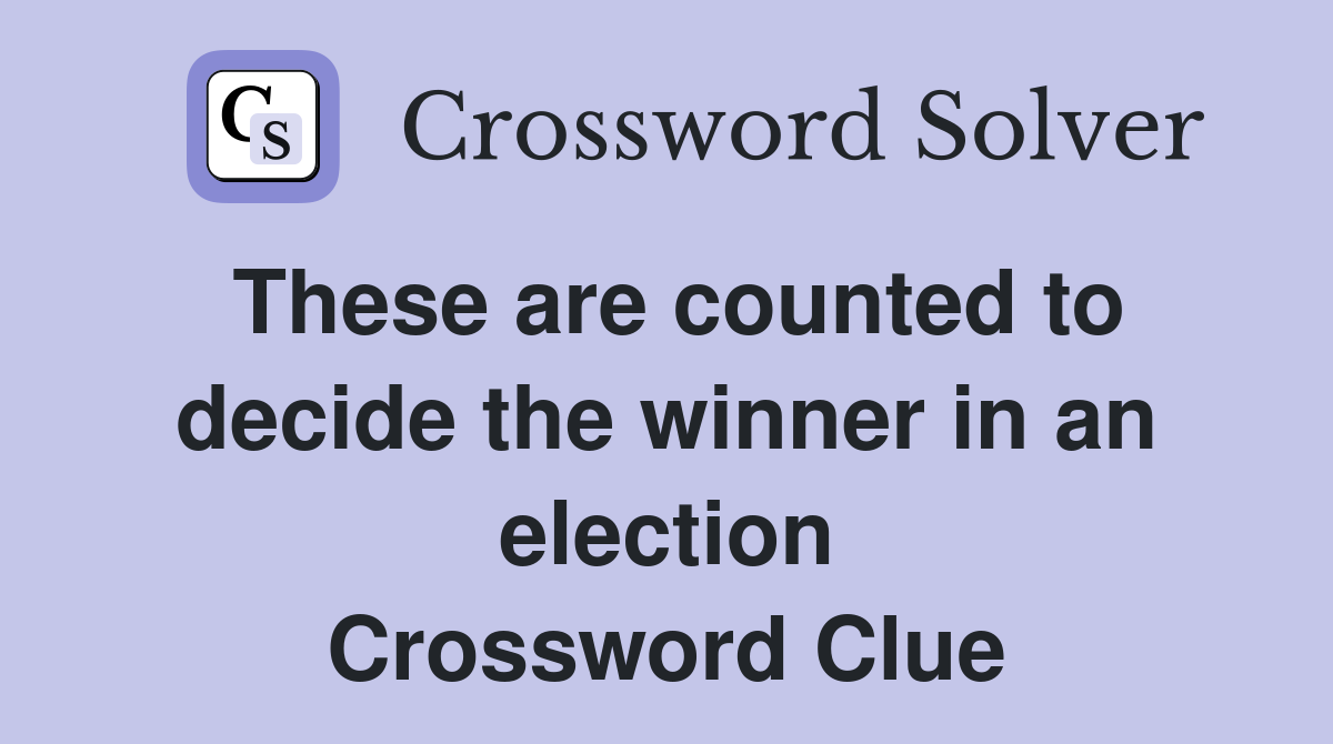 These are counted to decide the winner in an election Crossword Clue