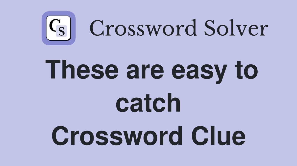 These are easy to catch Crossword Clue