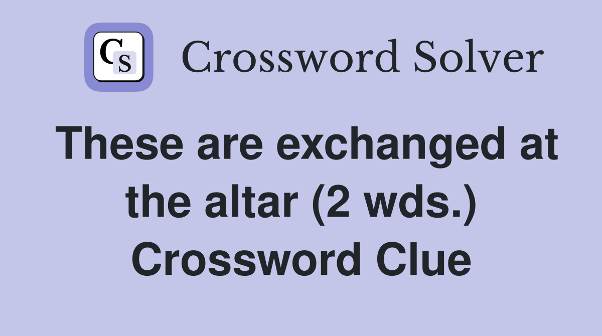 These are exchanged at the altar (2 wds.) Crossword Clue