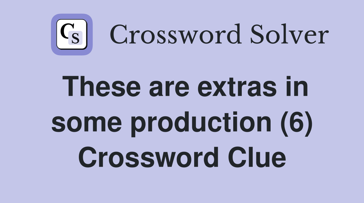These are extras in some production (6) Crossword Clue