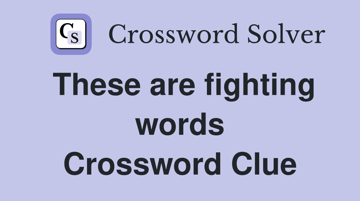 These are fighting words Crossword Clue