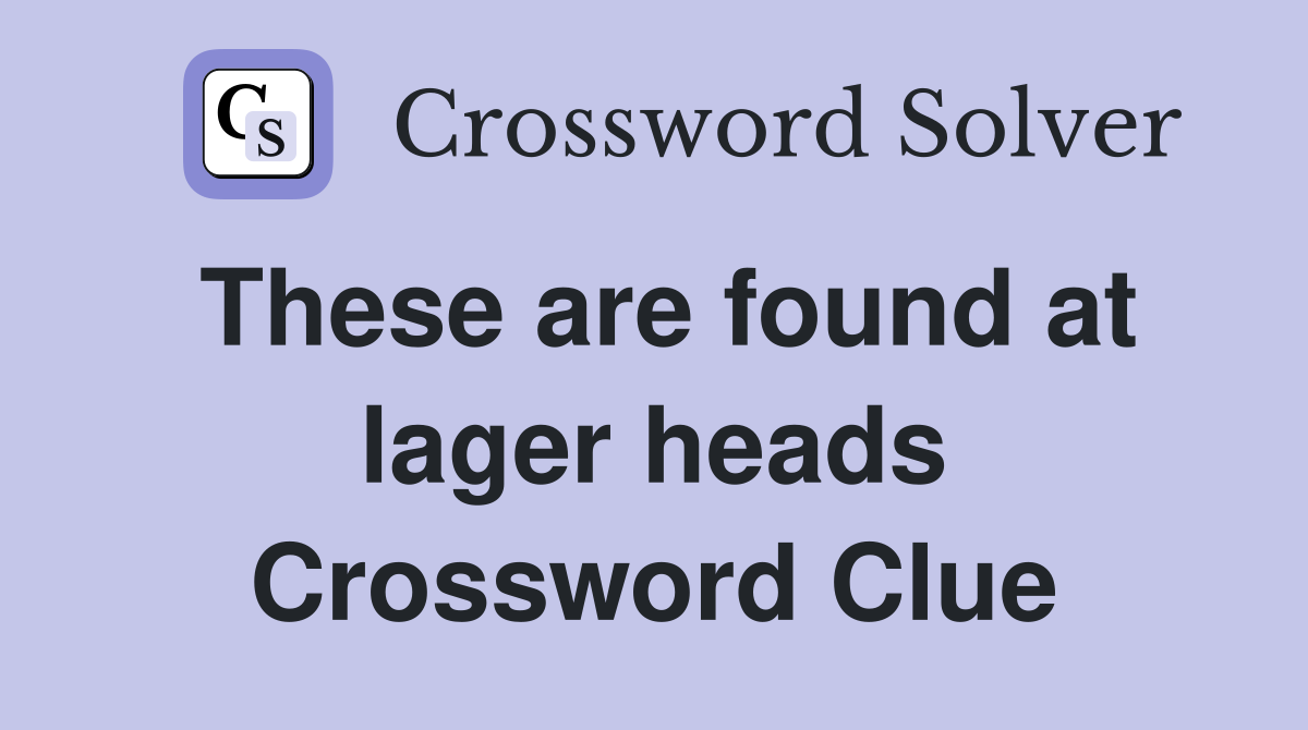 These are found at lager heads Crossword Clue