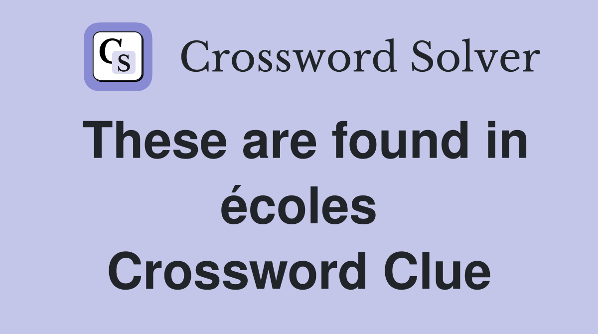 These are found in écoles Crossword Clue