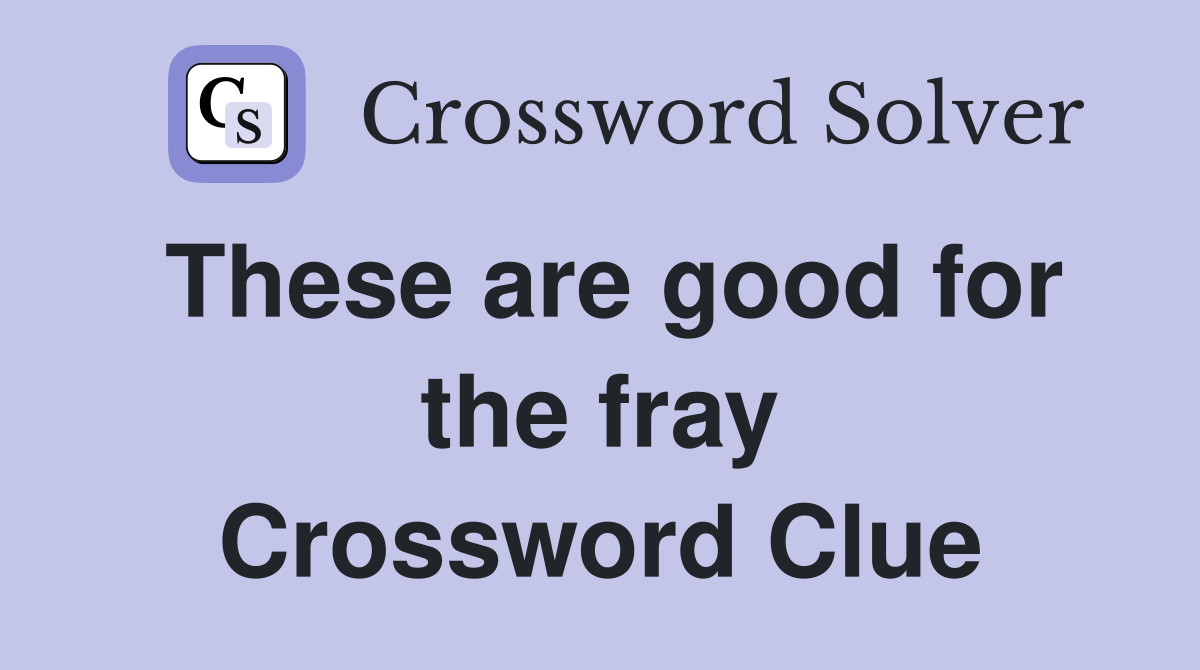 These are good for the fray Crossword Clue