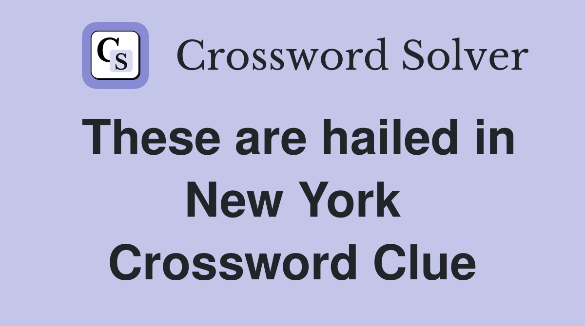 These are hailed in New York Crossword Clue