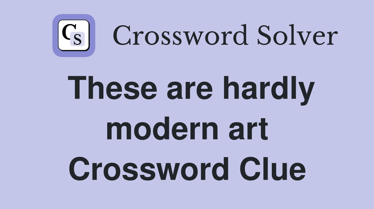 These are hardly modern art Crossword Clue