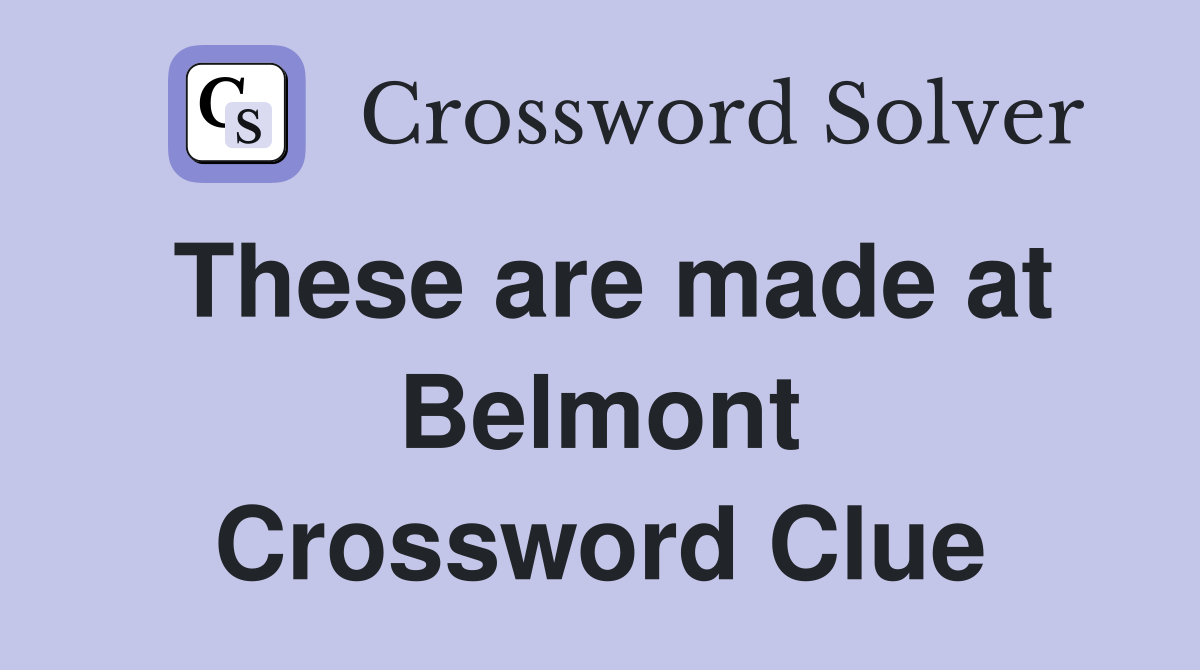 These are made at Belmont Crossword Clue