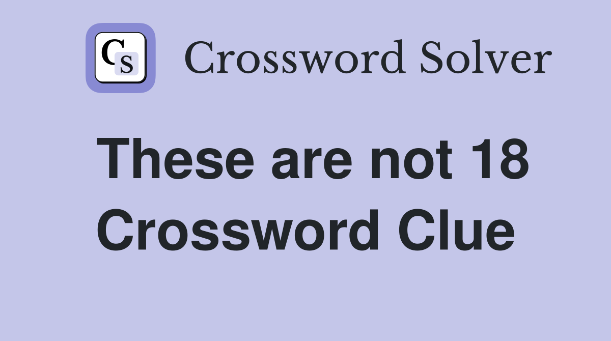 These are not 18 Crossword Clue