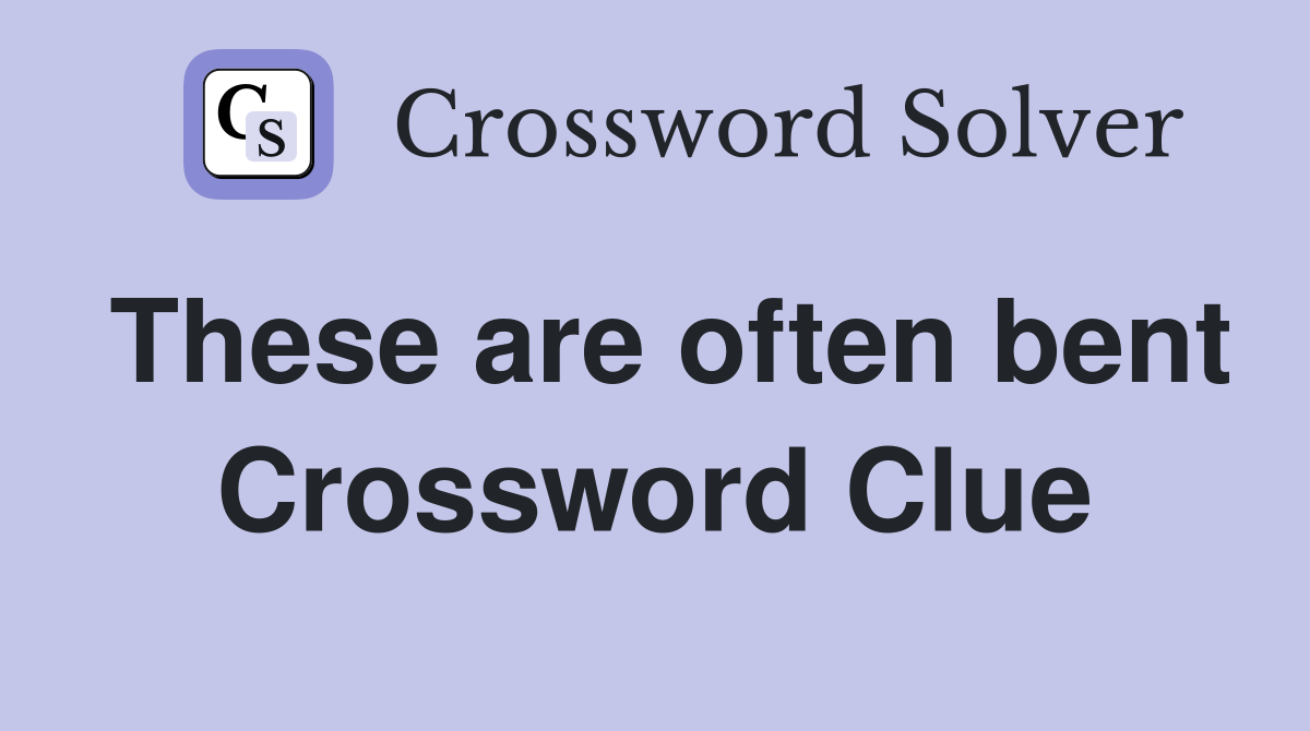 These are often bent Crossword Clue