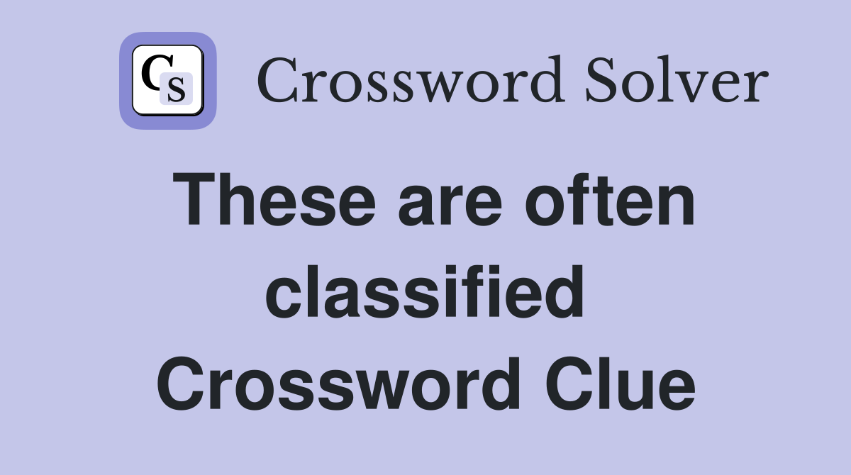 These are often classified Crossword Clue